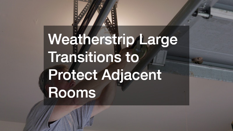 Weatherstrip Large Transitions to Protect Adjacent Rooms