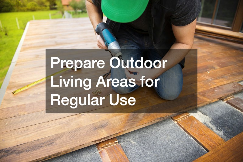 Prepare Outdoor Living Areas for Regular Use