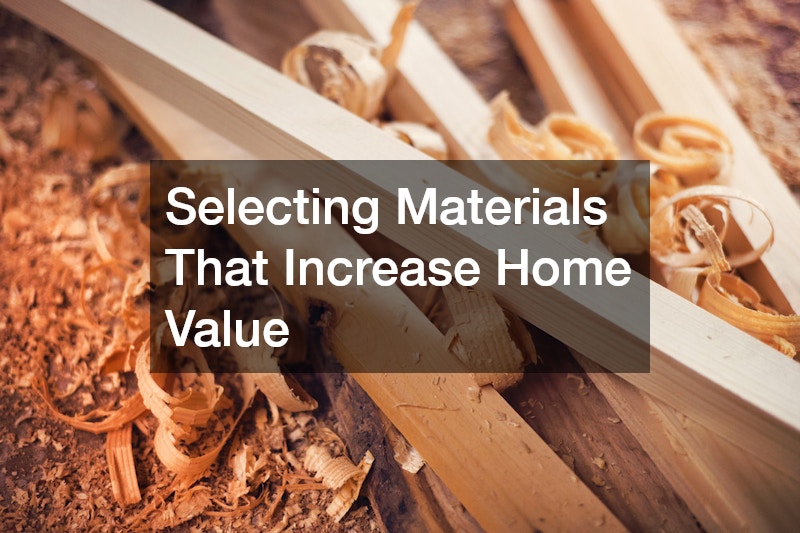 Selecting Materials That Increase Home Value