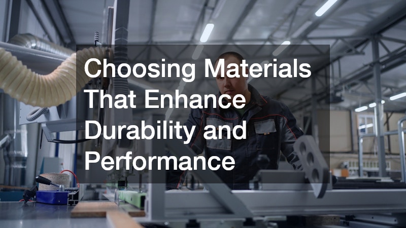 Choosing Materials That Enhance Durability and Performance