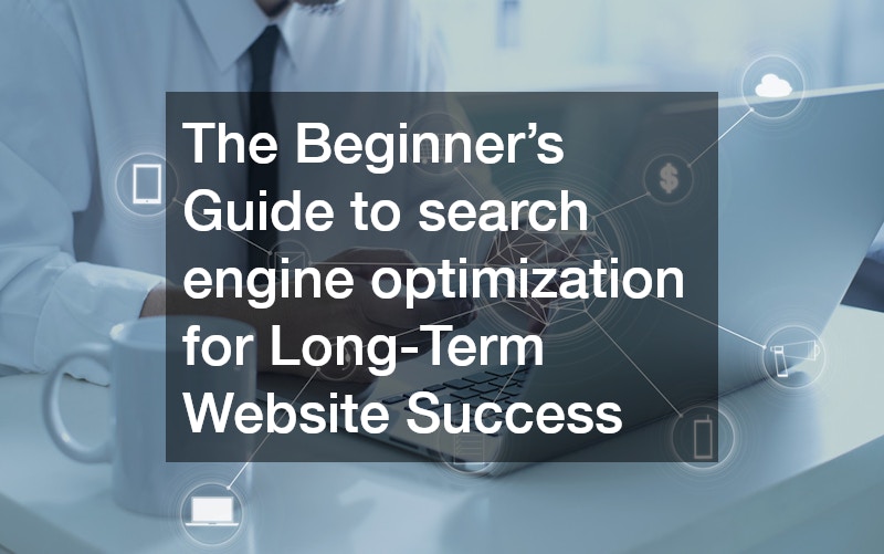 The Beginner’s Guide to search engine optimization for Long-Term Website Success