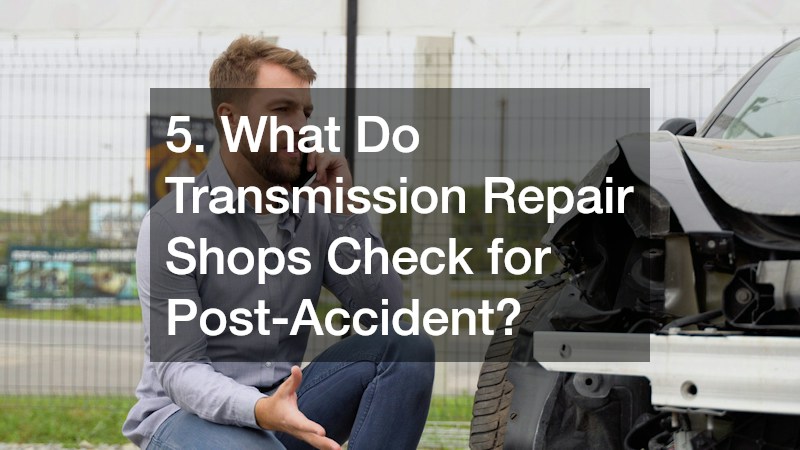 5. What Do Transmission Repair Shops Check for Post-Accident?