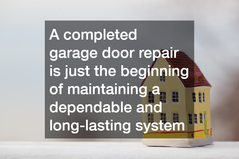 A completed garage door repair is just the beginning of maintaining a dependable and long-lasting system