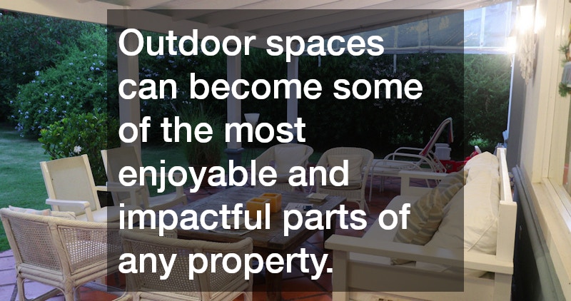 Outdoor spaces can become some of the most enjoyable and impactful parts of any property.