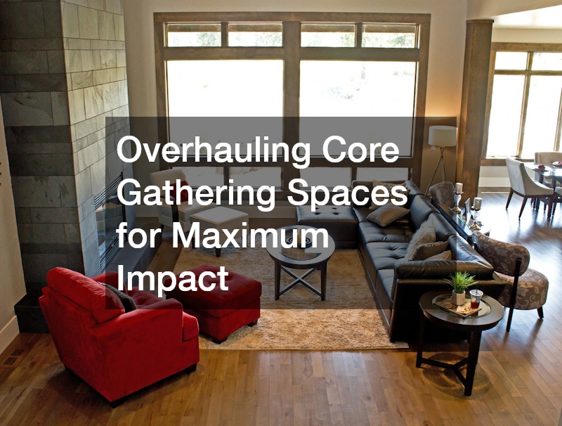 Overhauling Core Gathering Spaces for Maximum Impact