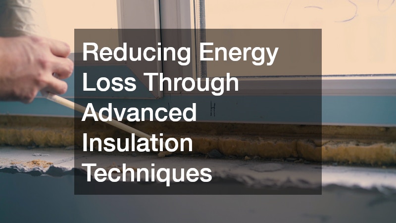 Reducing Energy Loss Through Advanced Insulation Techniques