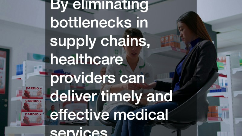 By eliminating bottlenecks in supply chains, healthcare providers can deliver timely and effective medical services.