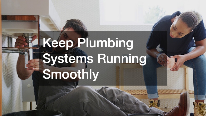 Keep Plumbing Systems Running Smoothly