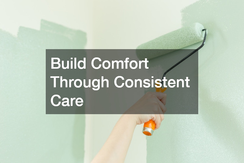 Build Comfort Through Consistent Care