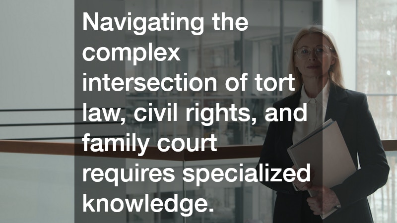 Navigating the complex intersection of tort law, civil rights, and family court requires specialized knowledge.
