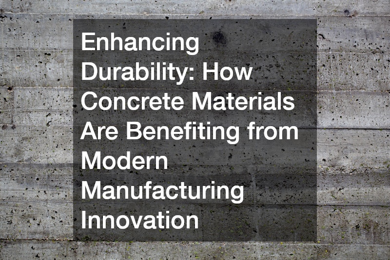 Enhancing Durability: How Concrete Materials Are Benefiting from Modern Manufacturing Innovation