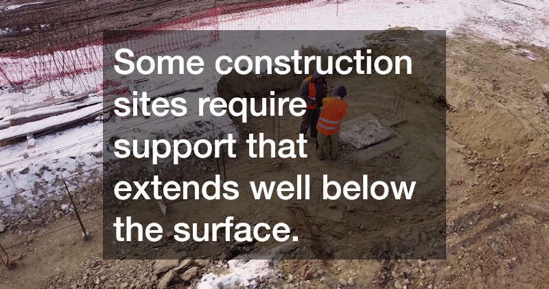 Some construction sites require support that extends well below the surface.