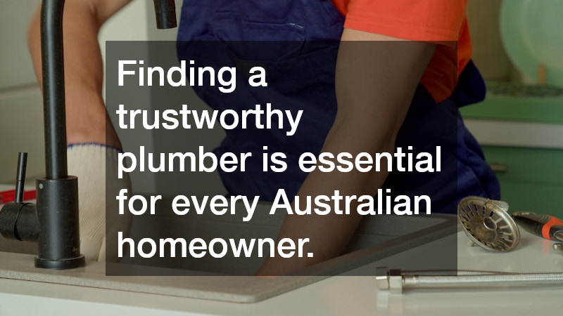 Finding a trustworthy plumber is essential for every Australian homeowner.