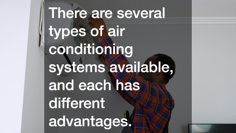 There are several types of air conditioning systems available, and each has different advantages.