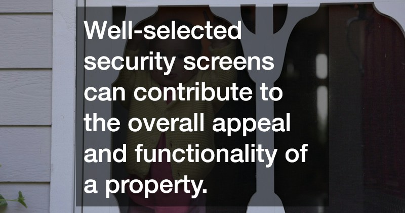 Well-selected security screens can contribute to the overall appeal and functionality of a property.