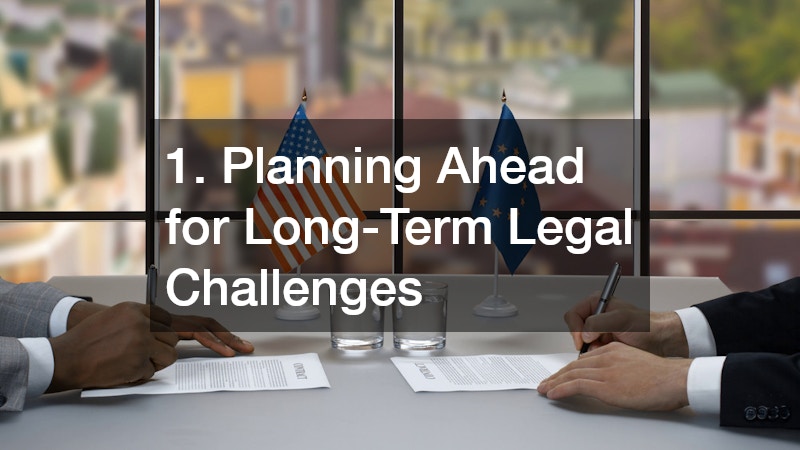 1. Planning Ahead for Long-Term Legal Challenges