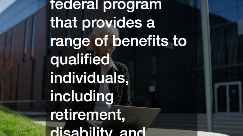 Social Security is a federal program that provides a range of benefits to qualified individuals, including retirement, disability, and survivor