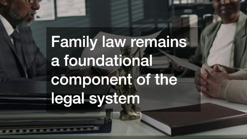 Family law remains a foundational component of the legal system