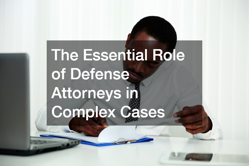 The Essential Role of Defense Attorneys in Complex Cases