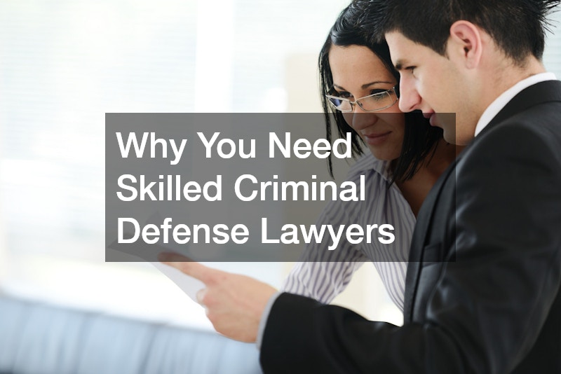 Why You Need Skilled Criminal Defense Lawyers