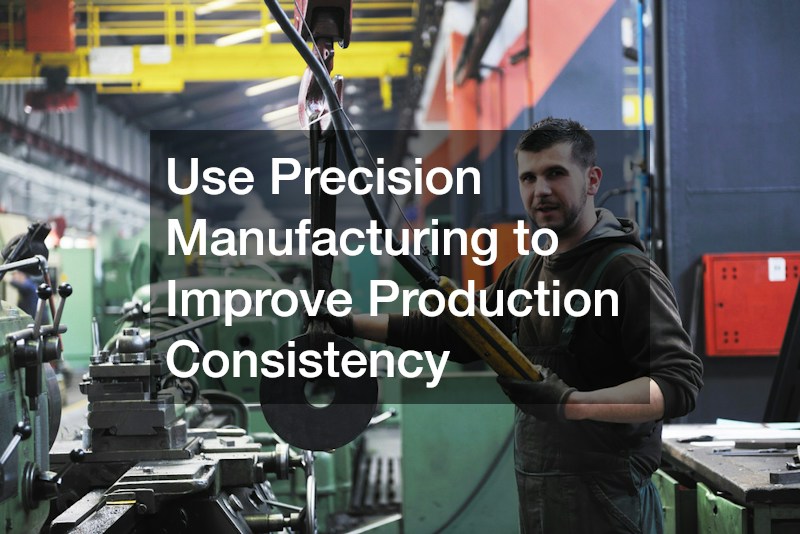 Use Precision Manufacturing to Improve Production Consistency