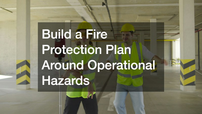 Build a Fire Protection Plan Around Operational Hazards