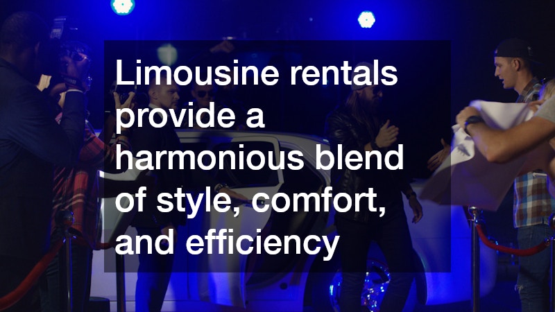 Limousine rentals provide a harmonious blend of style, comfort, and efficiency