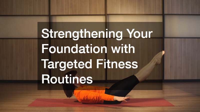 Strengthening Your Foundation with Targeted Fitness Routines