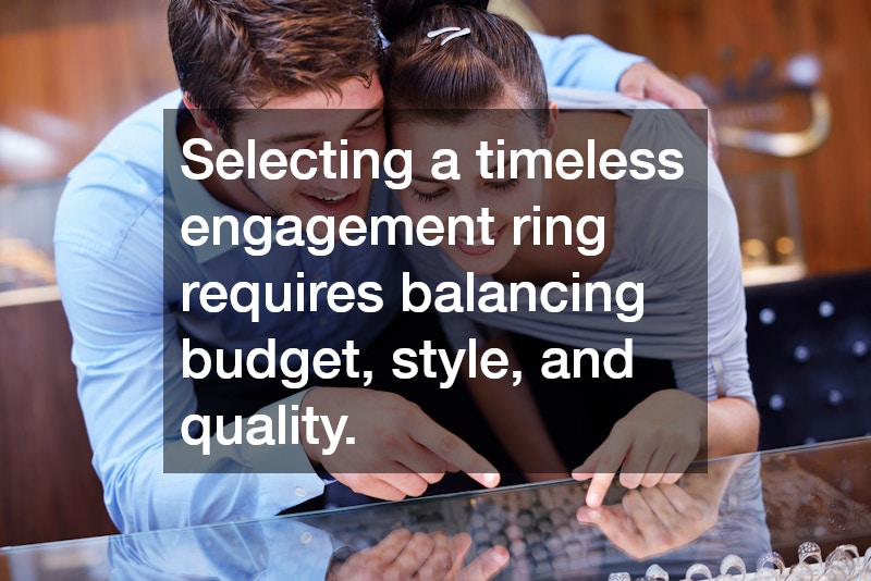 Selecting a timeless engagement ring requires balancing budget, style, and quality.