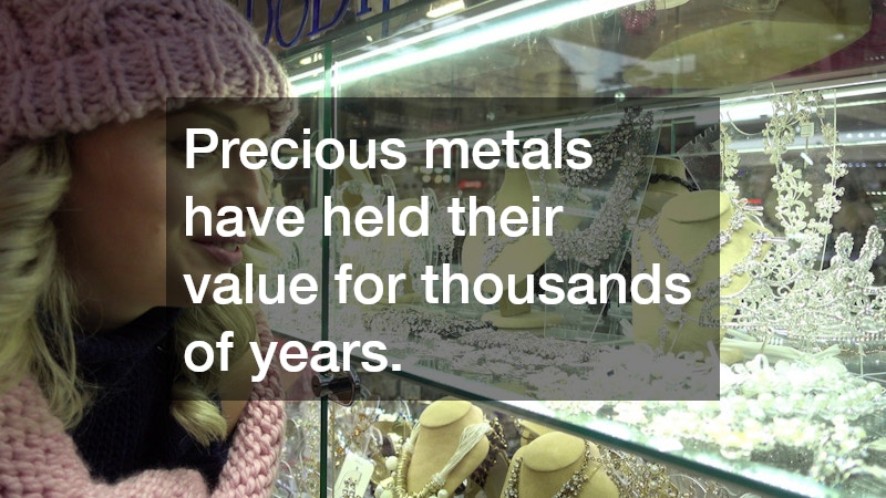 Precious metals have held their value for thousands of years.