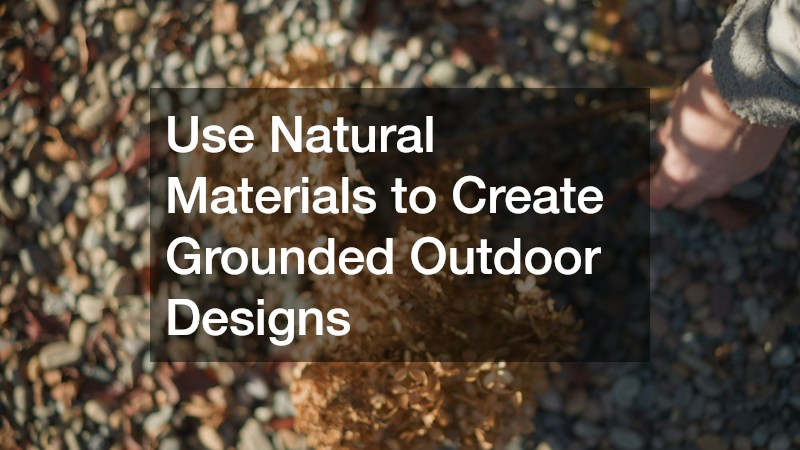 Use Natural Materials to Create Grounded Outdoor Designs