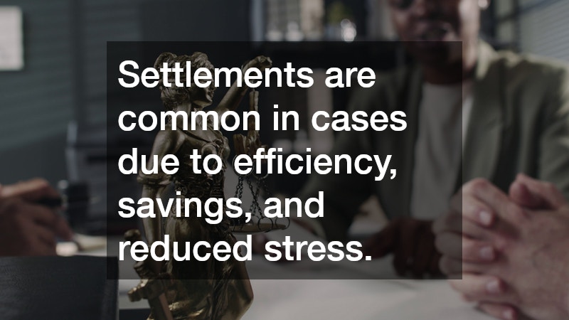 Settlements are common in cases due to efficiency, savings, and reduced stress.