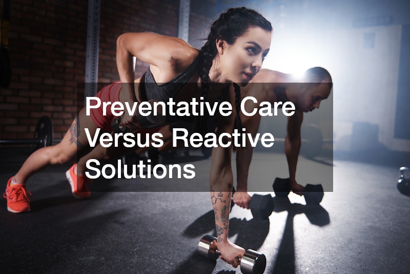 Preventative Care Versus Reactive Solutions