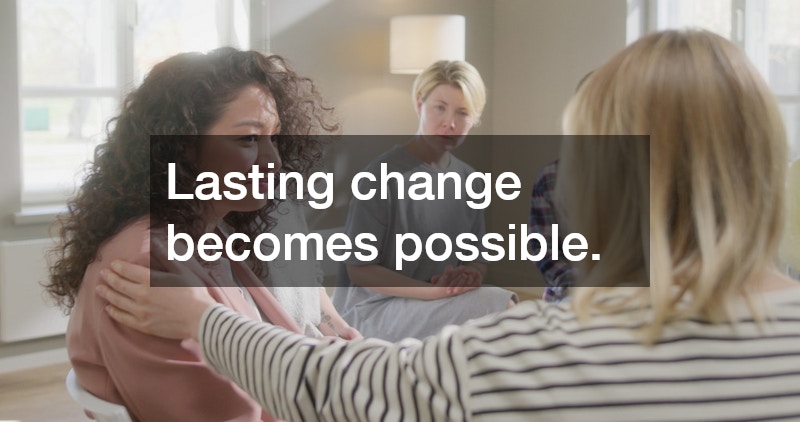 Lasting change becomes possible.
