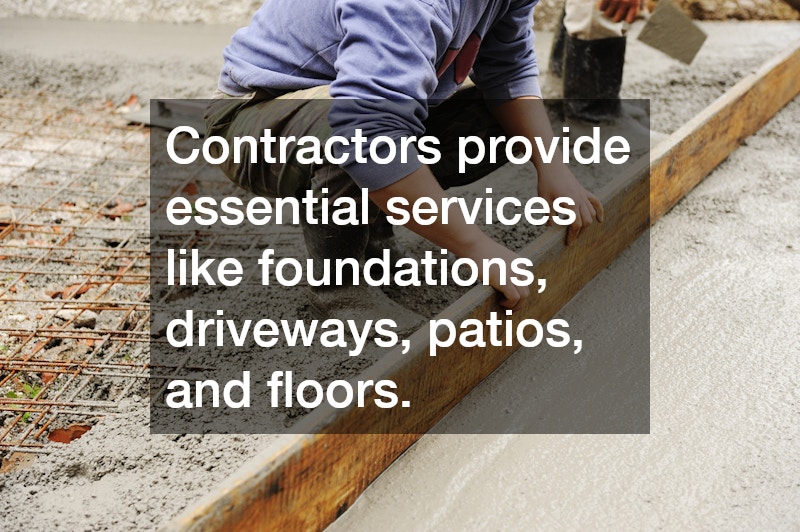 Contractors provide essential services like foundations, driveways, patios, and floors.