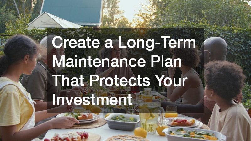 Create a Long-Term Maintenance Plan That Protects Your Investment