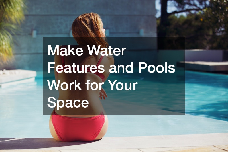 Make Water Features and Pools Work for Your Space
