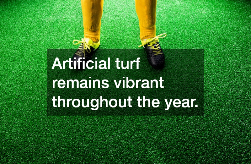 Artificial turf remains vibrant throughout the year.