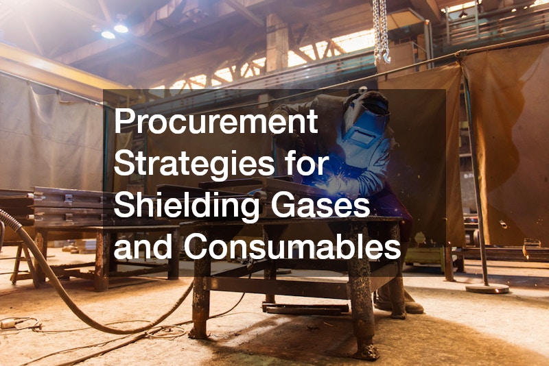 Procurement Strategies for Shielding Gases and Consumables