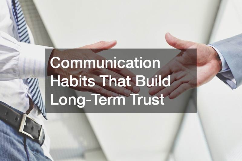 Communication Habits That Build Long-Term Trust