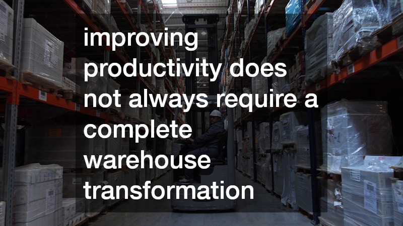 improving productivity does not always require a complete warehouse transformation