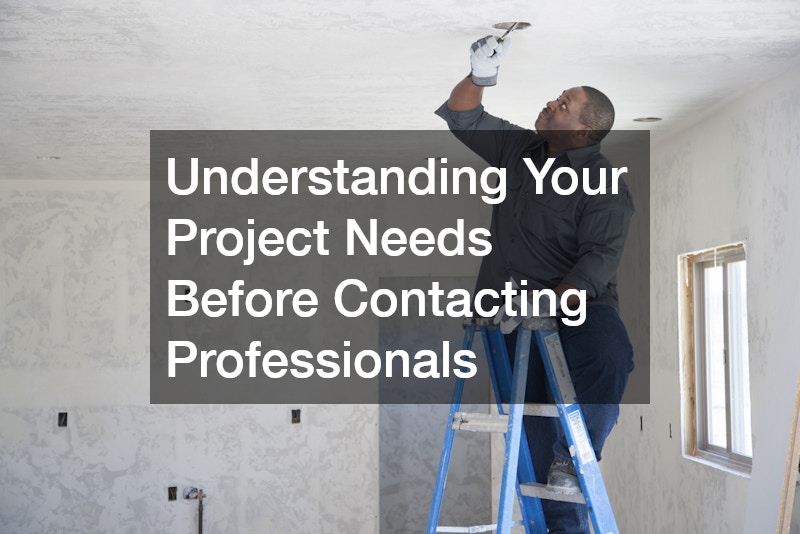 Understanding Your Project Needs Before Contacting Professionals