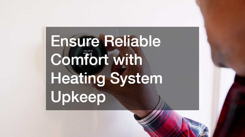 Ensure Reliable Comfort with Heating System Upkeep