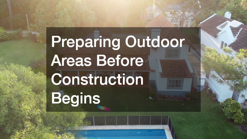 Preparing Outdoor Areas Before Construction Begins