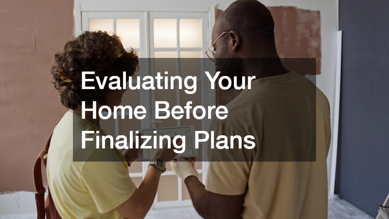 Evaluating Your Home Before Finalizing Plans