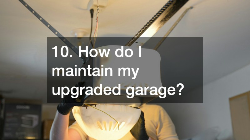 10. How do I maintain my upgraded garage?