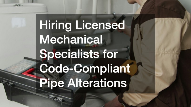 Hiring Licensed Mechanical Specialists for Code-Compliant Pipe Alterations