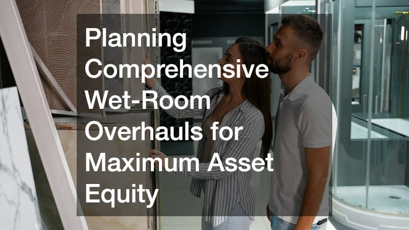 Planning Comprehensive Wet-Room Overhauls for Maximum Asset Equity