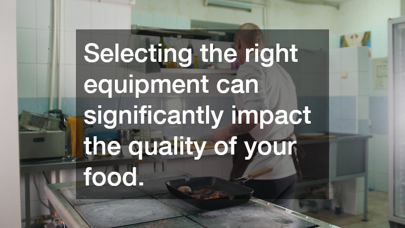 Selecting the right equipment can significantly impact the quality of your food.