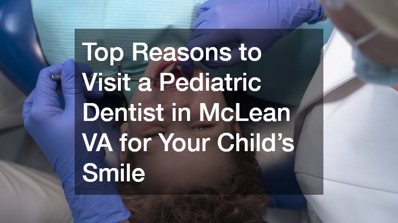 Top Reasons to Visit a Pediatric Dentist in McLean VA for Your Child’s Smile